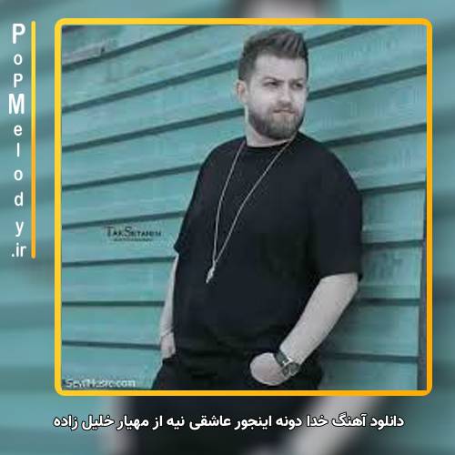 دانلود آهنگ مهیار خلیل زاده خِدا دونه اینجور عاشقی نیه